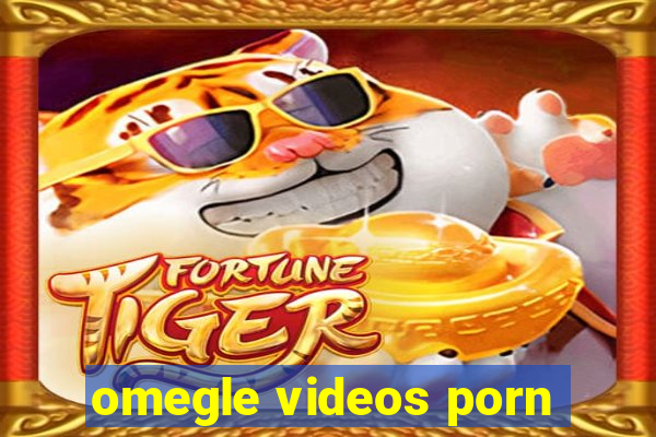 omegle videos porn